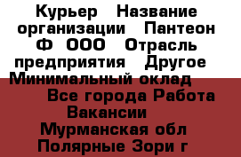 Курьер › Название организации ­ Пантеон-Ф, ООО › Отрасль предприятия ­ Другое › Минимальный оклад ­ 15 000 - Все города Работа » Вакансии   . Мурманская обл.,Полярные Зори г.